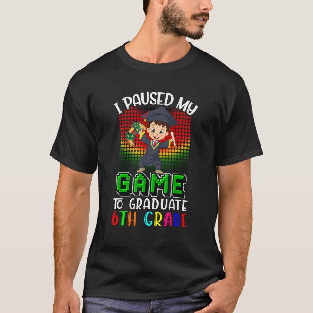 Camiseta I Paused My Game To Graduate 6th Grade  Gamer  Kid (Anverso)