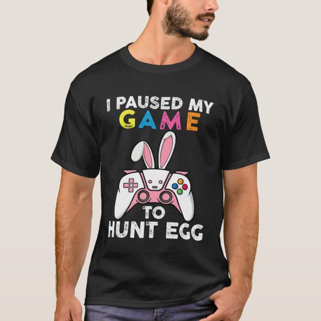 Camiseta I Paused My Game To Hunt Egg Video Game Bunny Game (Anverso)