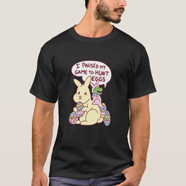 Camiseta I Paused My Game To Hunt Eggs Dinosaur and Easter  (Anverso)