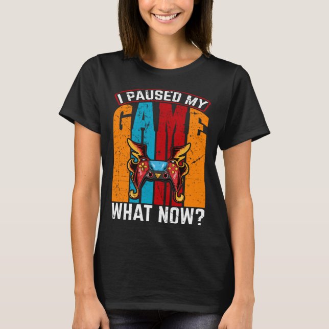 Camiseta I Paused My Game What Now  Video Gamer Gaming (Anverso)
