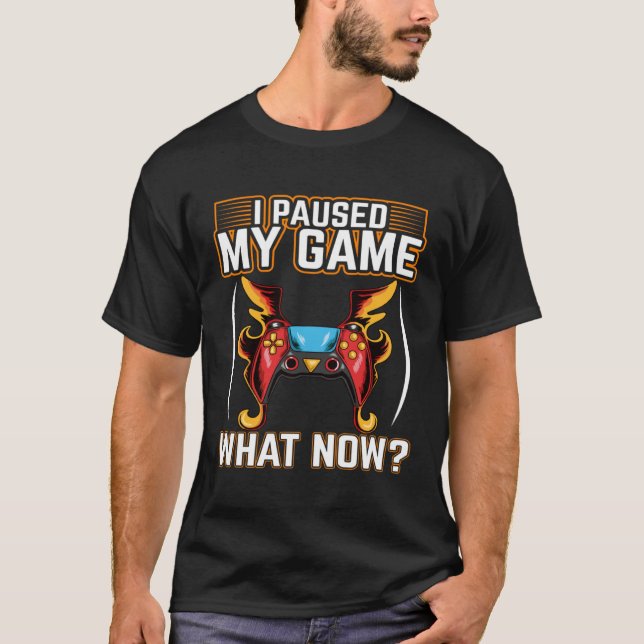 Camiseta I Paused My Game What Now  Video Gamer Gaming  1 (Anverso)