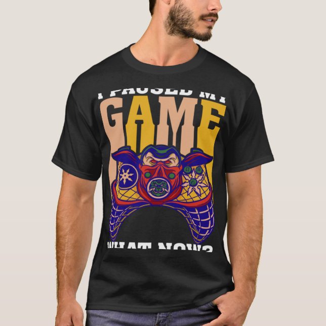Camiseta I Paused My Game What Now  Video Gamer Gaming  3 (Anverso)