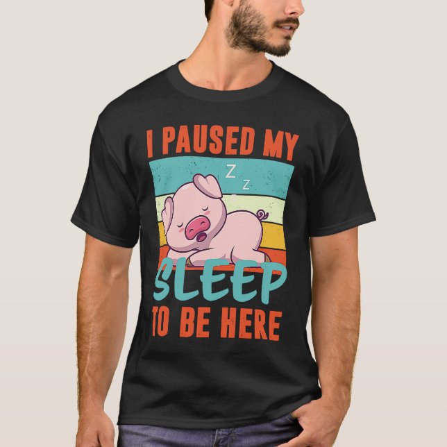 Camiseta I paused my Sleep to be here sleeping cute Pig (Anverso)