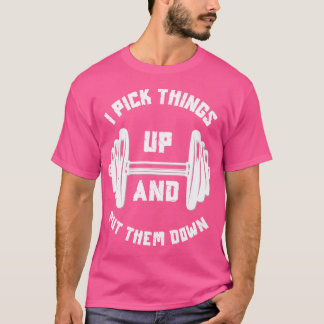 Camiseta I Pick Things Up And Put Them Down Funny Weightlif