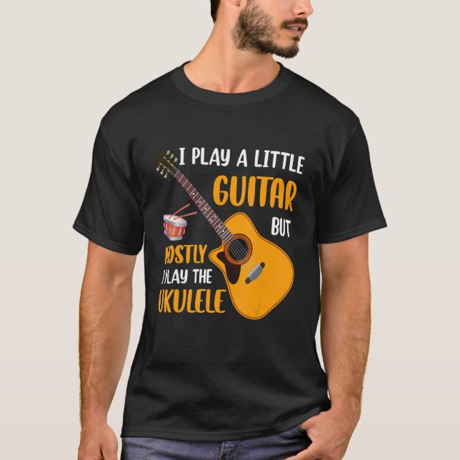 Camiseta I Play a Little Guitar but Mostly I Play the Ukule (Anverso)