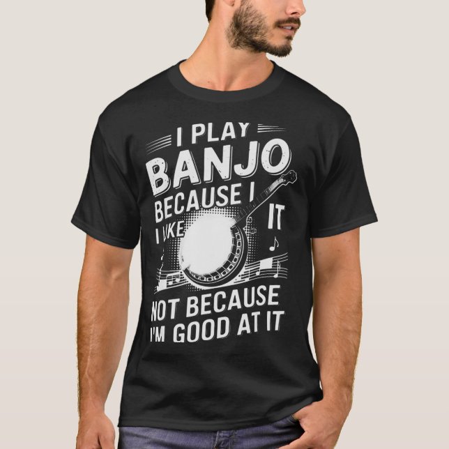 Camiseta I Play Banjo Because I Like It - Funny Musician Mu (Anverso)