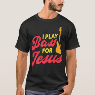 Camiseta I Play Bass For Jesus Christian Bass Guitar Player