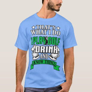 Camiseta I Play Golf I Drink And I Know Things Funny Golfin