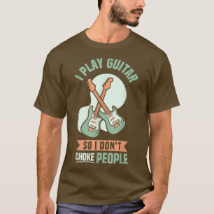 Camiseta I play guitar so I dont choke peopleGuitar Player 