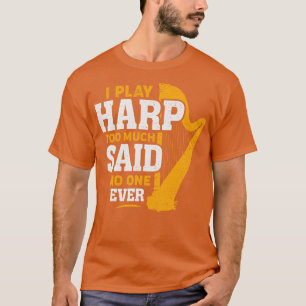 Camiseta I Play Harp Too Much Said No One Ever Harpist Gift