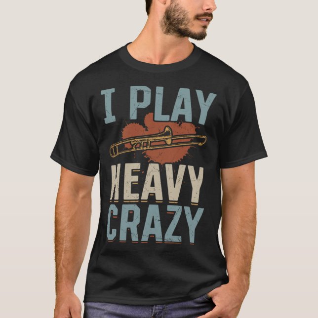 Camiseta I Play Heavy Crazy Trombone Instrument Trombone He (Anverso)