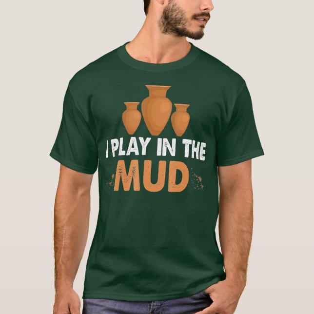 Camiseta I play in the mud Pottery clay and fun for (Anverso)