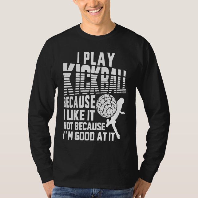 Camiseta I Play Kickball Because I Like It Not Because I'm  (Anverso)