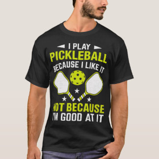 Camiseta I Play Pickleball Because I Like It Not Im Good At