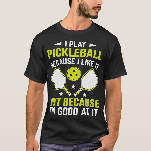 Camiseta I Play Pickleball Because I Like It Not Im Good At (Anverso)