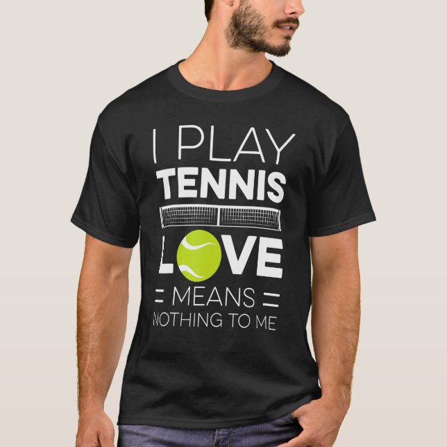 Camiseta I Play Tennis Love Means Nothing To Me Tennis Play (Anverso)