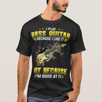 Camiseta I Play The Bass Guitar Because I Like It Not