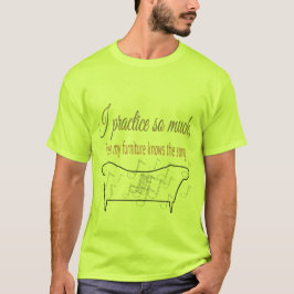 Camiseta I Practice So Much My Furniture Knows the Song 