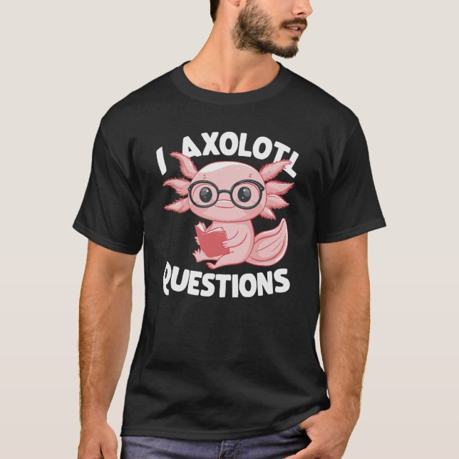 Camiseta I Preguntas Axolotl Cute Axolotl (Anverso)