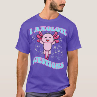 Camiseta I Preguntas Axolotl Cute Axolotl