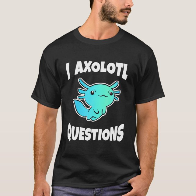 Camiseta I Preguntas Axolotl Cute Axolotl (Anverso)