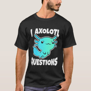 Camiseta I Preguntas Axolotl Cute Axolotl