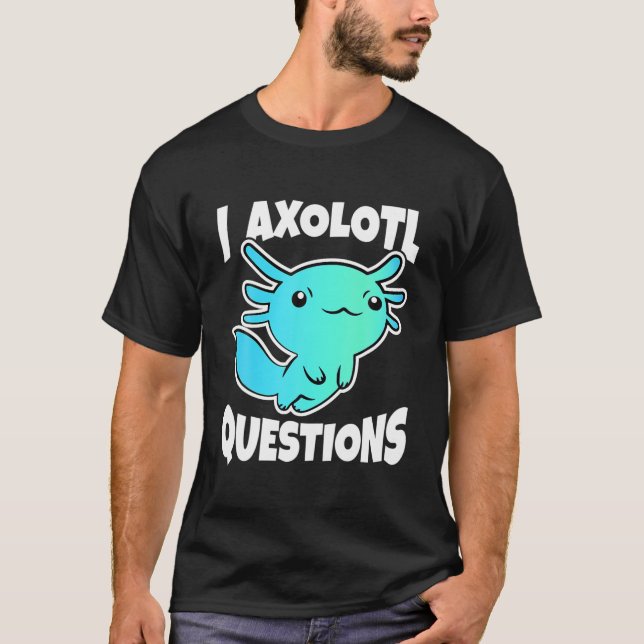 Camiseta I Preguntas Axolotl Cute Axolotl (Anverso)