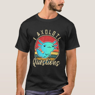 Camiseta I Preguntas Axolotl Cute Axolotl