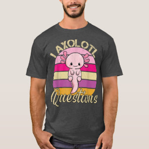 Camiseta I Preguntas de Aolotl sobre el Aolotl Divertido Re