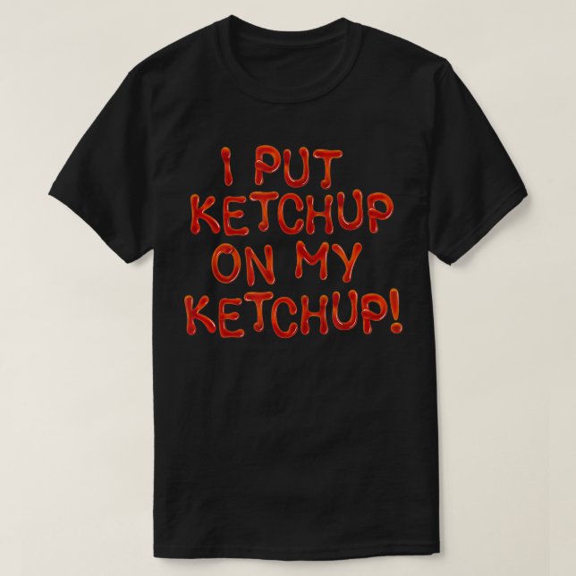 Camiseta I Put Ketchup On My Ketchup, Unique Joke Prank Gag (Diseño del anverso)