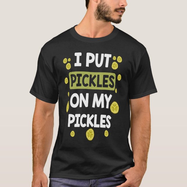 Camiseta I Put Pickles On My Pickles  Pickle (Anverso)