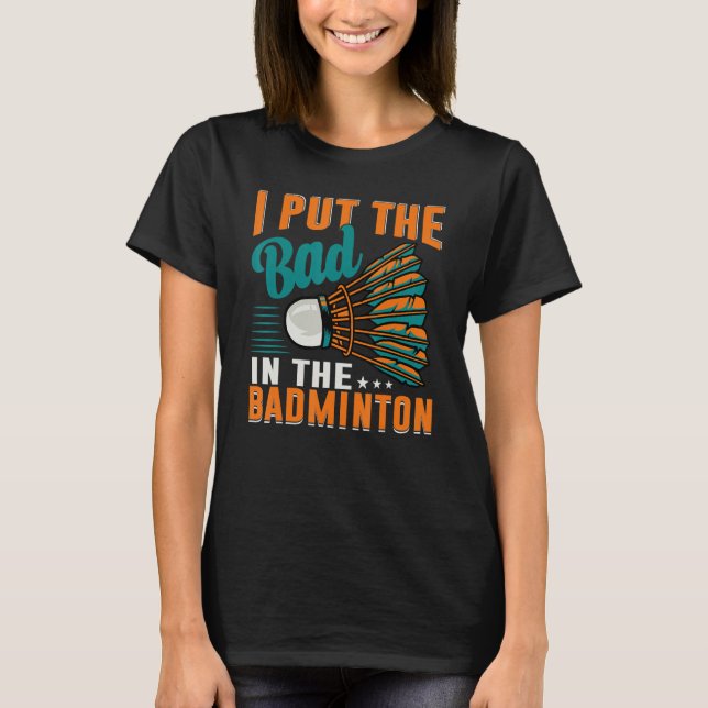 Camiseta I Put The Bad In The Badminton  Badminton Player 1 (Anverso)