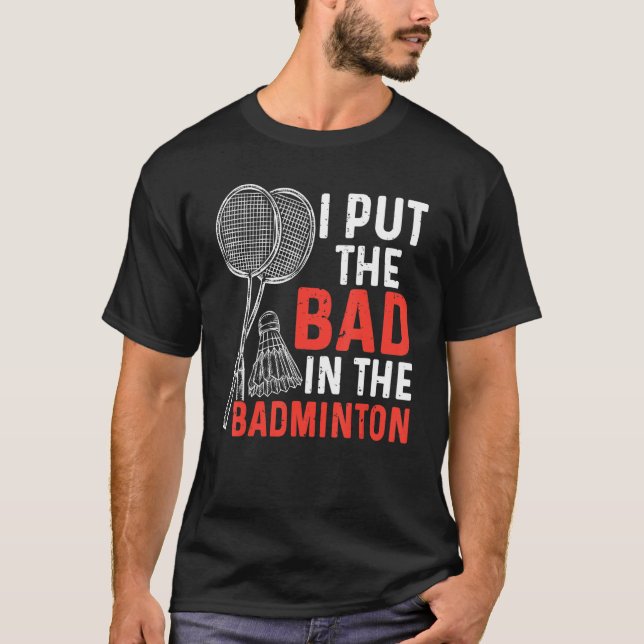 Camiseta I Put The Bad In The Badminton  Badminton Player 3 (Anverso)