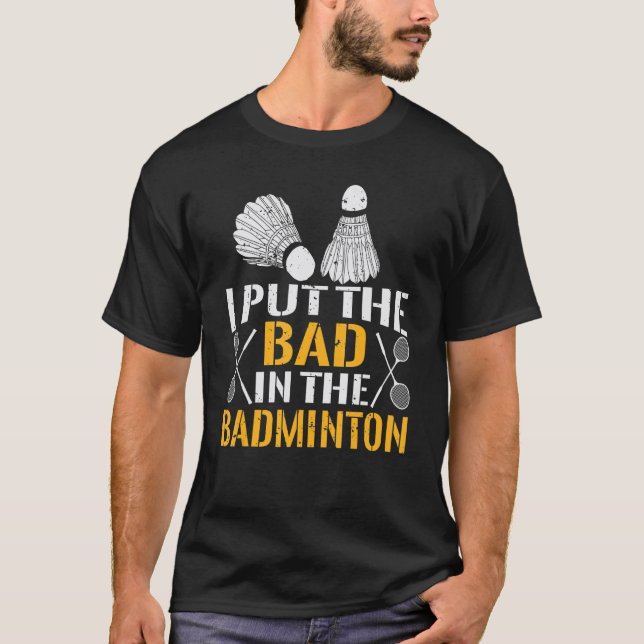 Camiseta I Put The Bad In The Badminton  Badminton Player 5 (Anverso)
