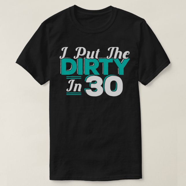 Camiseta I put the Dirty in 30 30 years Birthday  (Diseño del anverso)