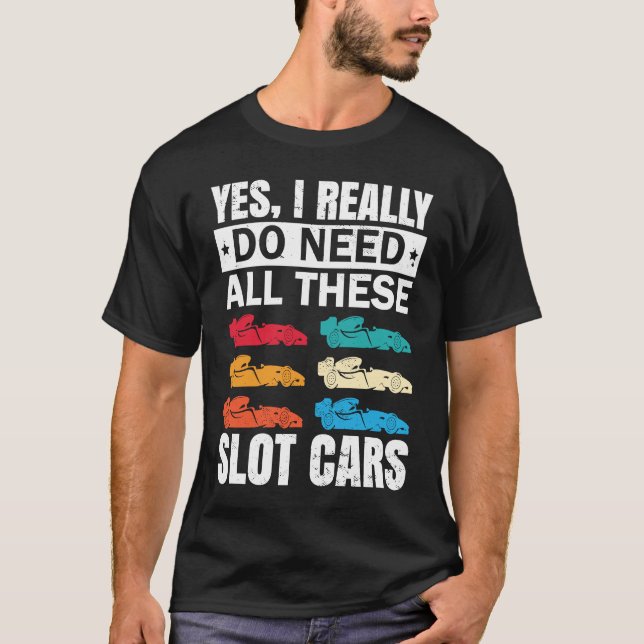 Camiseta I Really Do Need All These Slot Car Racing Toy RC  (Anverso)