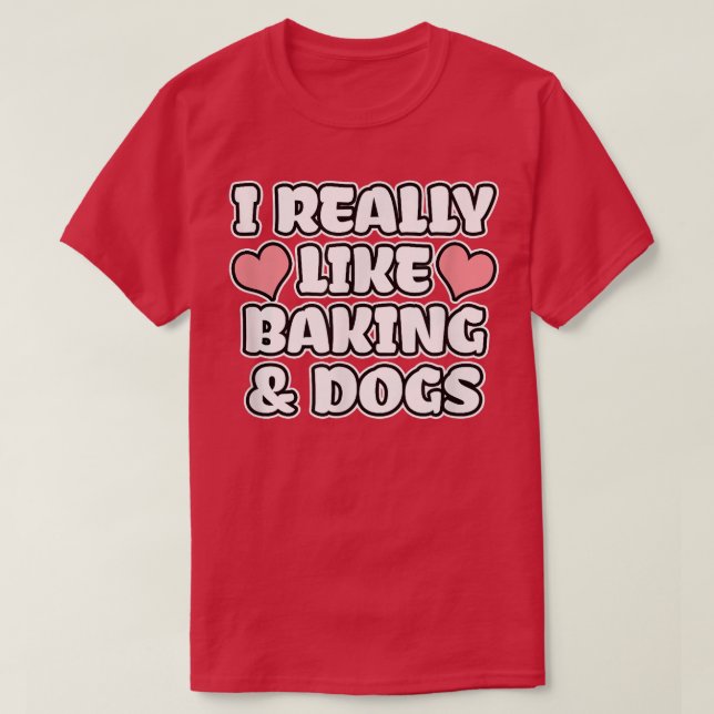 Camiseta I Really Like Baking And Dogs  (Diseño del anverso)