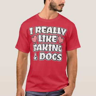 Camiseta I Really Like Baking And Dogs