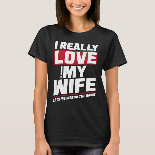 Camiseta I Really Love It When My Wife Watch Game Football (Anverso)