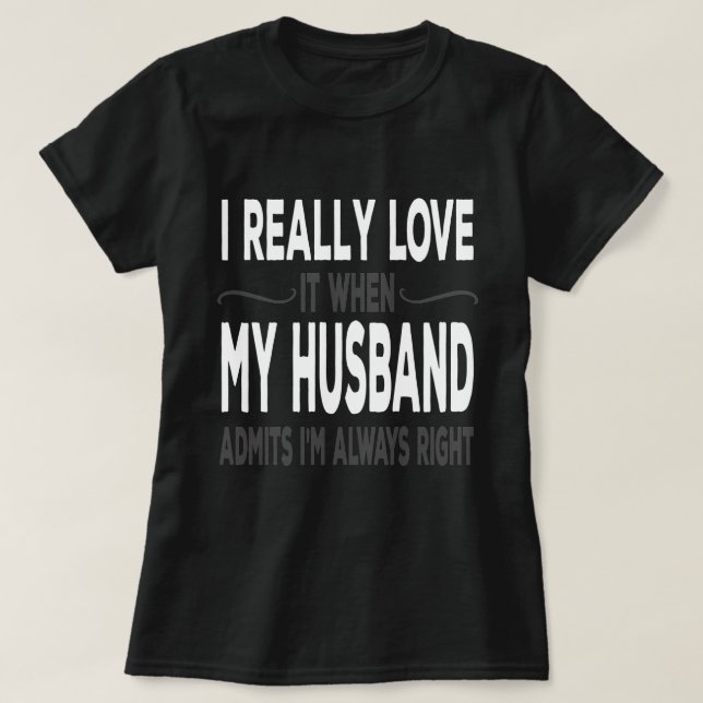 Camiseta I Really love My Husband When He Admits Im Right (Diseño del anverso)