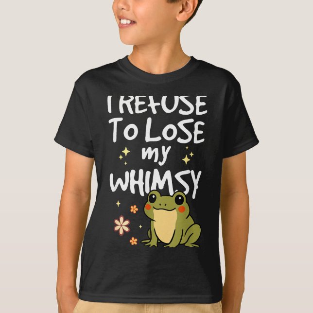 Camiseta I Refuse To Lose My Whimsy – Cute Frog Quote Funny (Anverso)