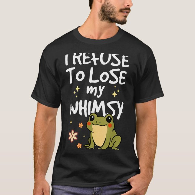 Camiseta I Refuse To Lose My Whimsy – Cute Frog Quote Funny (Anverso)