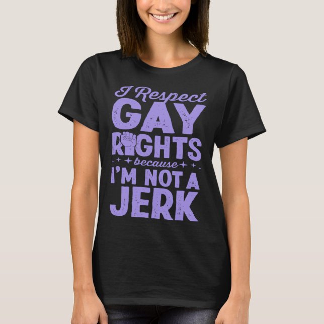 Camiseta I Respect Gay Rights Because I m Not A Jerk LGBTQ  (Anverso)