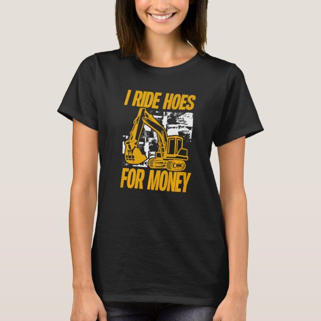 Camiseta I Ride Hoes For Money  Excavator Operator (Anverso)