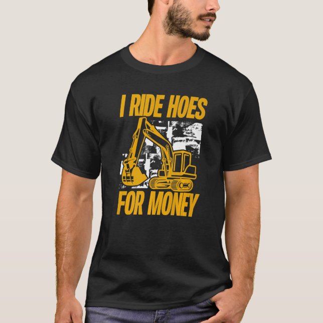 Camiseta I Ride Hoes For Money  Excavator Operator (Anverso)