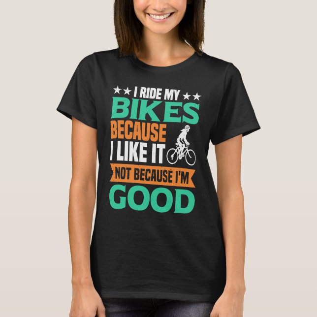 Camiseta I Ride my Bikes bacause i like it not because i'm  (Anverso)