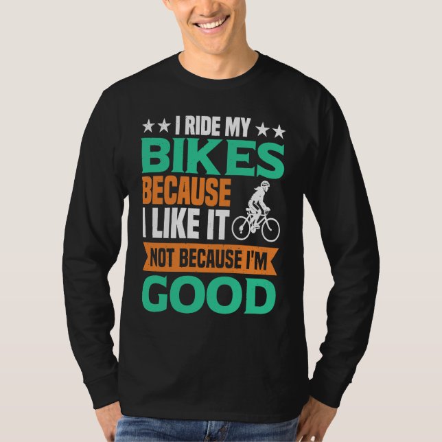 Camiseta I Ride my Bikes bacause i like it not because i'm  (Anverso)