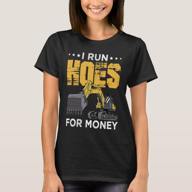 Camiseta I Run Hoes For Money Excavator Operator (Anverso)