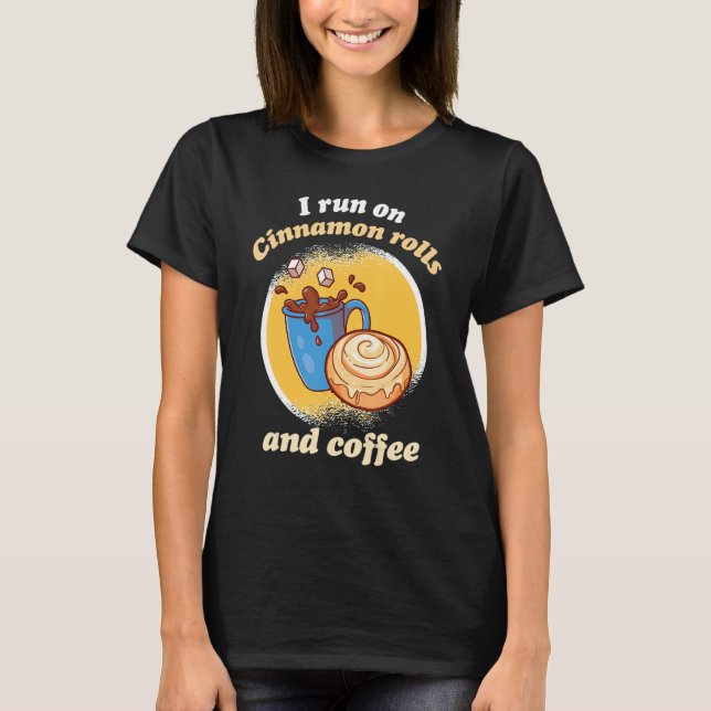 Camiseta I Run On Cinnamon Rolls And Coffee Cinnamon Roll B (Anverso)