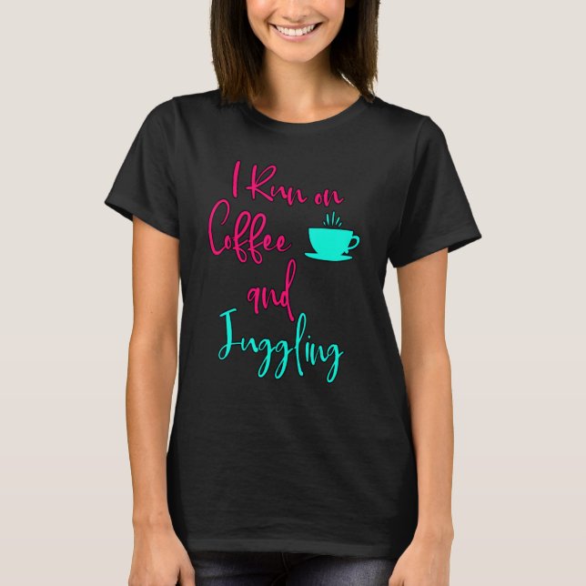 Camiseta I Run On Coffee And Juggling  Circus Juggler (Anverso)